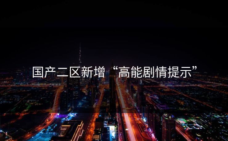 国产二区新增“高能剧情提示”