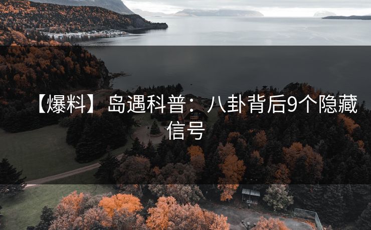 【爆料】岛遇科普：八卦背后9个隐藏信号
